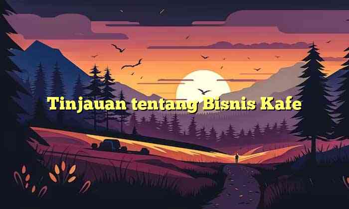 Tinjauan tentang Bisnis Kafe