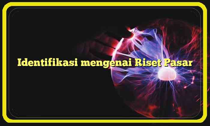 Identifikasi mengenai Riset Pasar