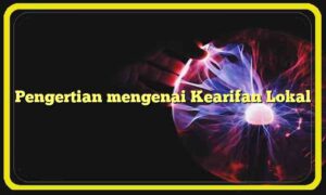 Pengertian mengenai Kearifan Lokal