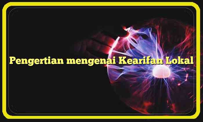 Pengertian mengenai Kearifan Lokal