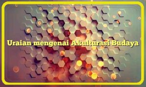 Uraian mengenai Akulturasi Budaya