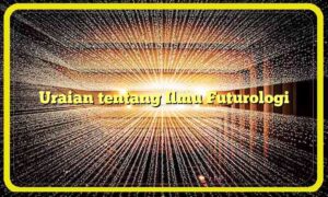 Uraian tentang Ilmu Futurologi