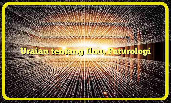 Uraian tentang Ilmu Futurologi